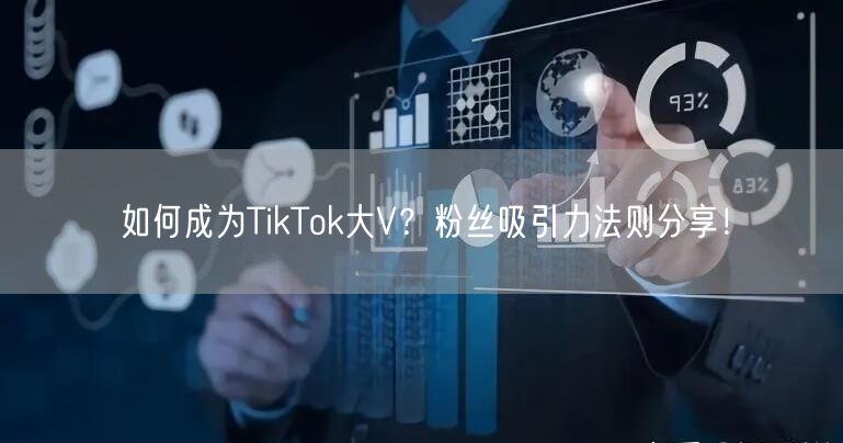 如何成为TikTok大V？粉丝吸引力法则分享！