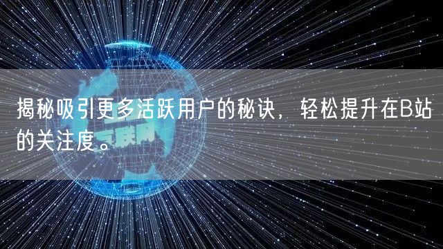 揭秘吸引更多活跃用户的秘诀，轻松提升在B站的关注度。
