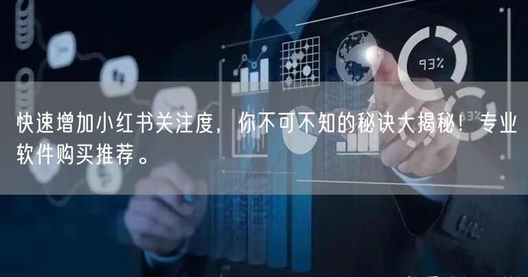 快速增加小红书关注度，你不可不知的秘诀大揭秘！专业软件购买推荐。