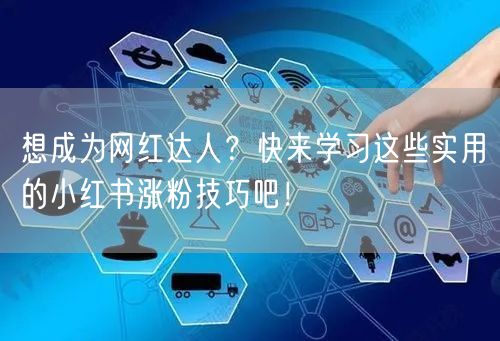 想成为网红达人？快来学习这些实用的小红书涨粉技巧吧！