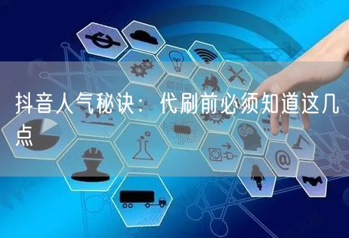 抖音人气秘诀：代刷前必须知道这几点